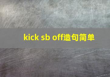 kick sb off造句简单